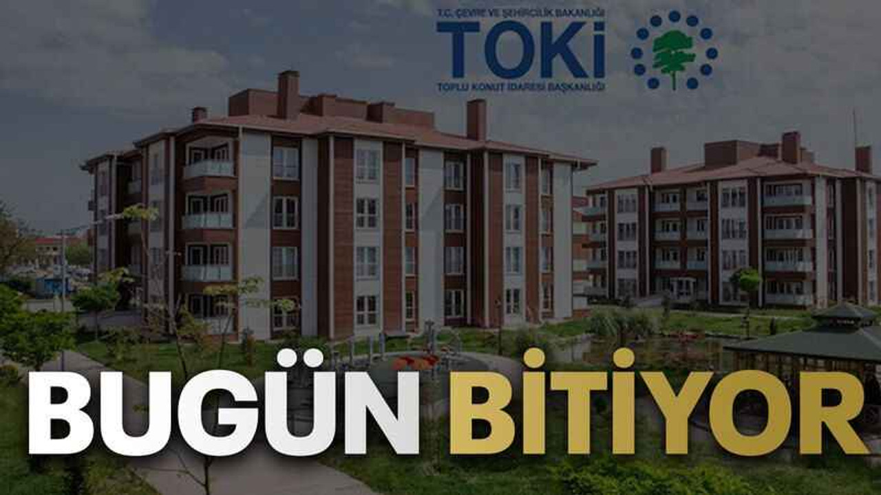 TOKİ’nin kampanyası bugün bitiyor